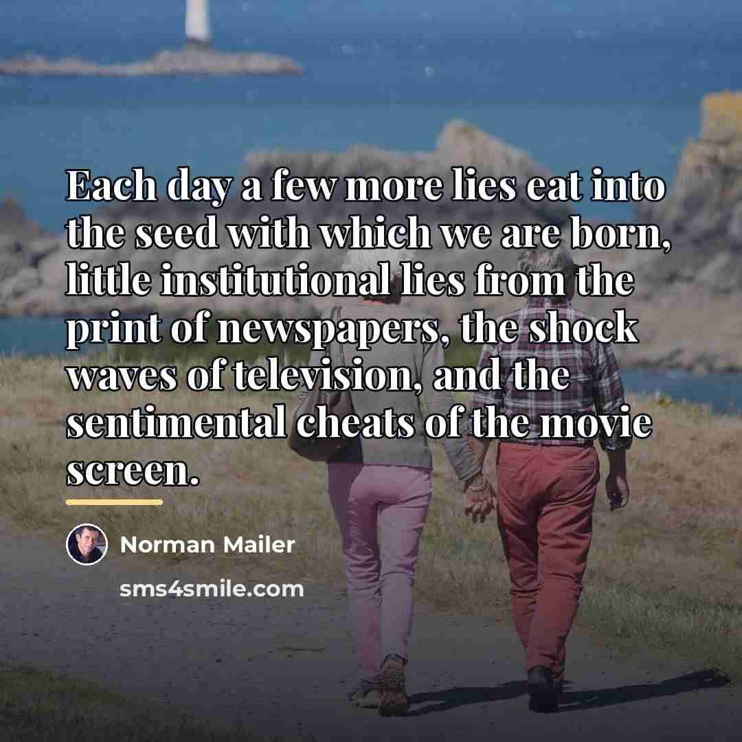 “Each day a few more lies eat into the seed…” quote by Norman Mailer