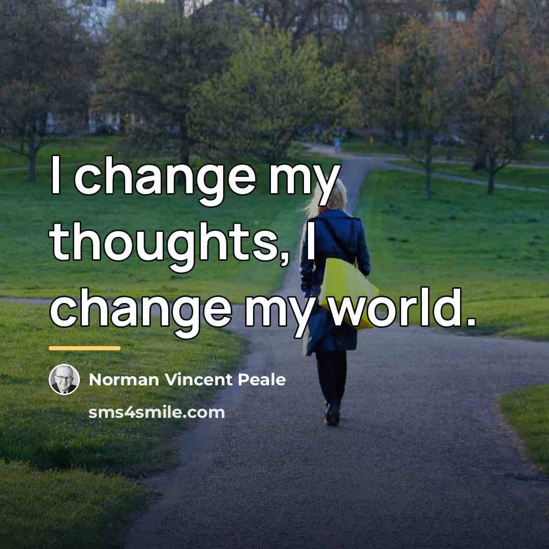 “I change my thoughts, I change my world.…” quote by Norman Vincent Peale
