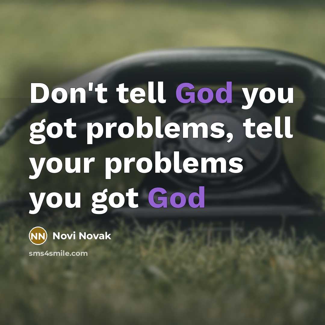“Don't tell God you got problems, tell your problems you…” quote by Novi Novak