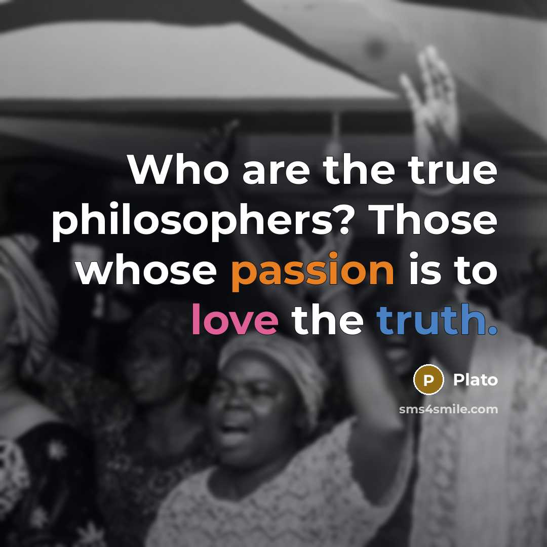 “Who are the true philosophers? Those whose passion is to…” quote by Plato