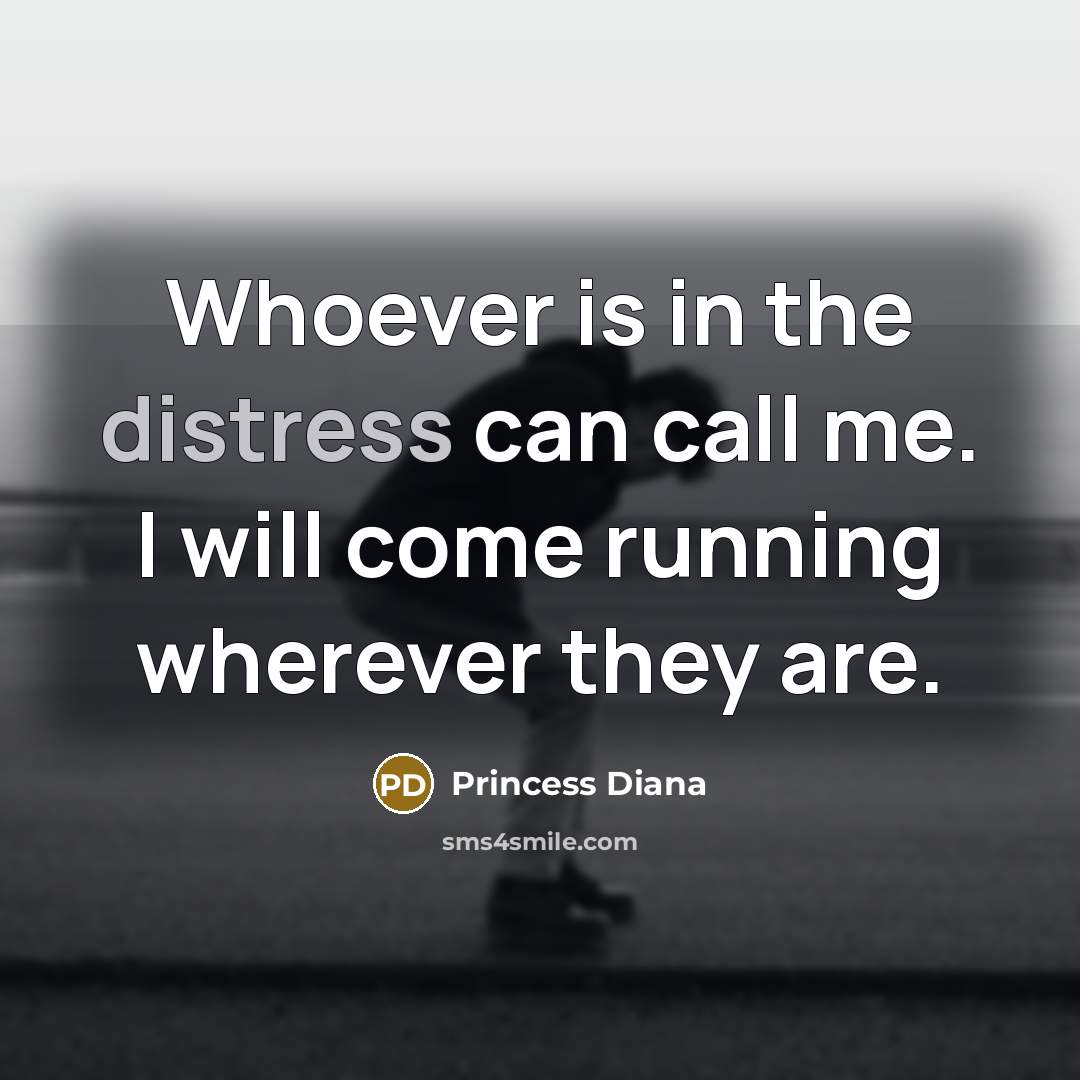 “Whoever is in the distress can call me. I will…” quote by Princess Diana