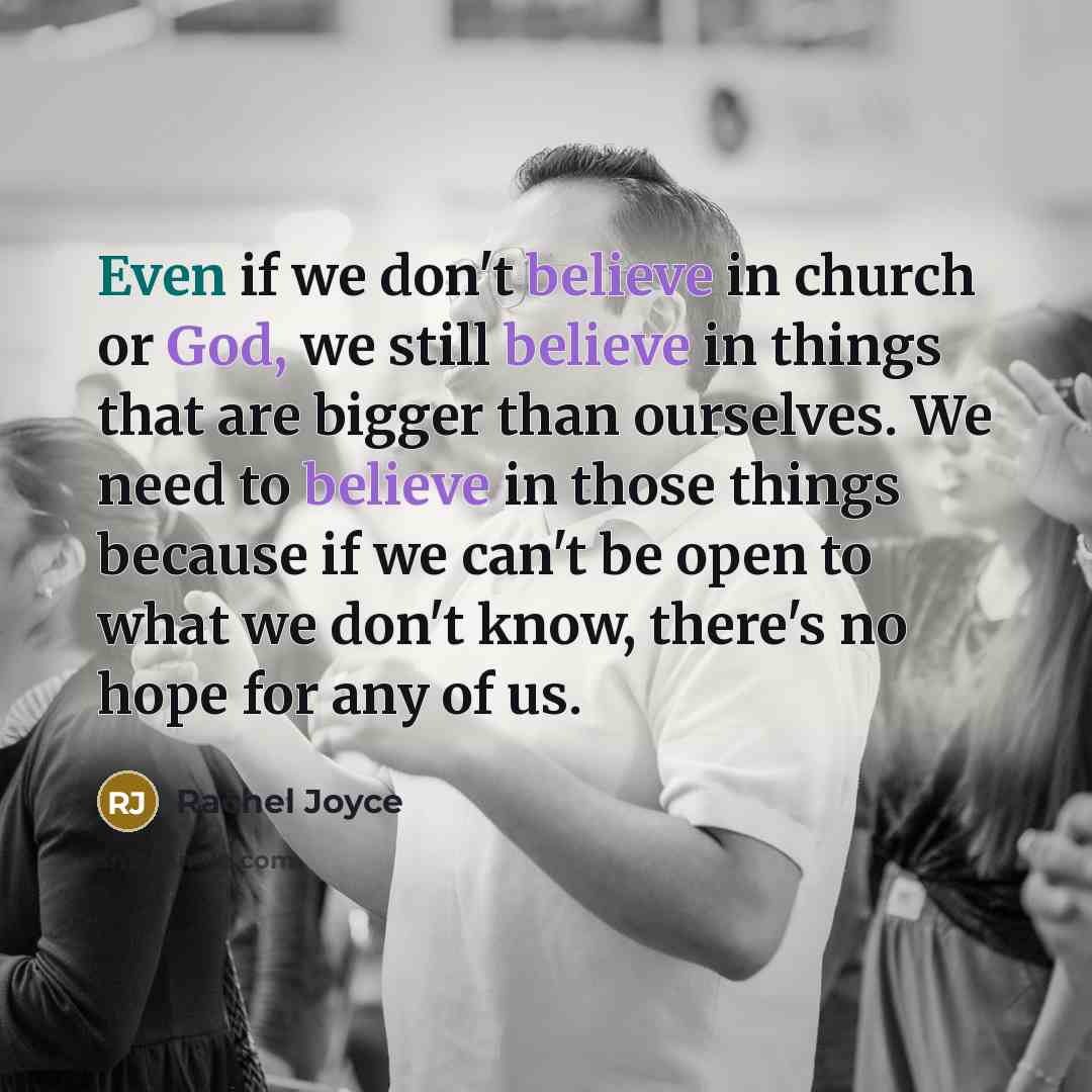 “Even if we don't believe in church or God, we…” quote by Rachel Joyce