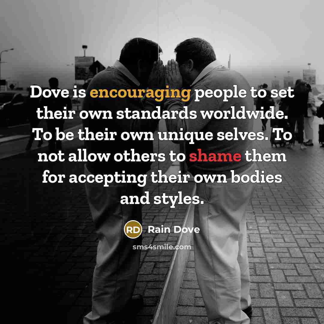 “Dove is encouraging people to set their own standards worldwide. To be their own unique selves. To not allow others to shame them for accepting their own bodies and styles.” quote by Rain Dove