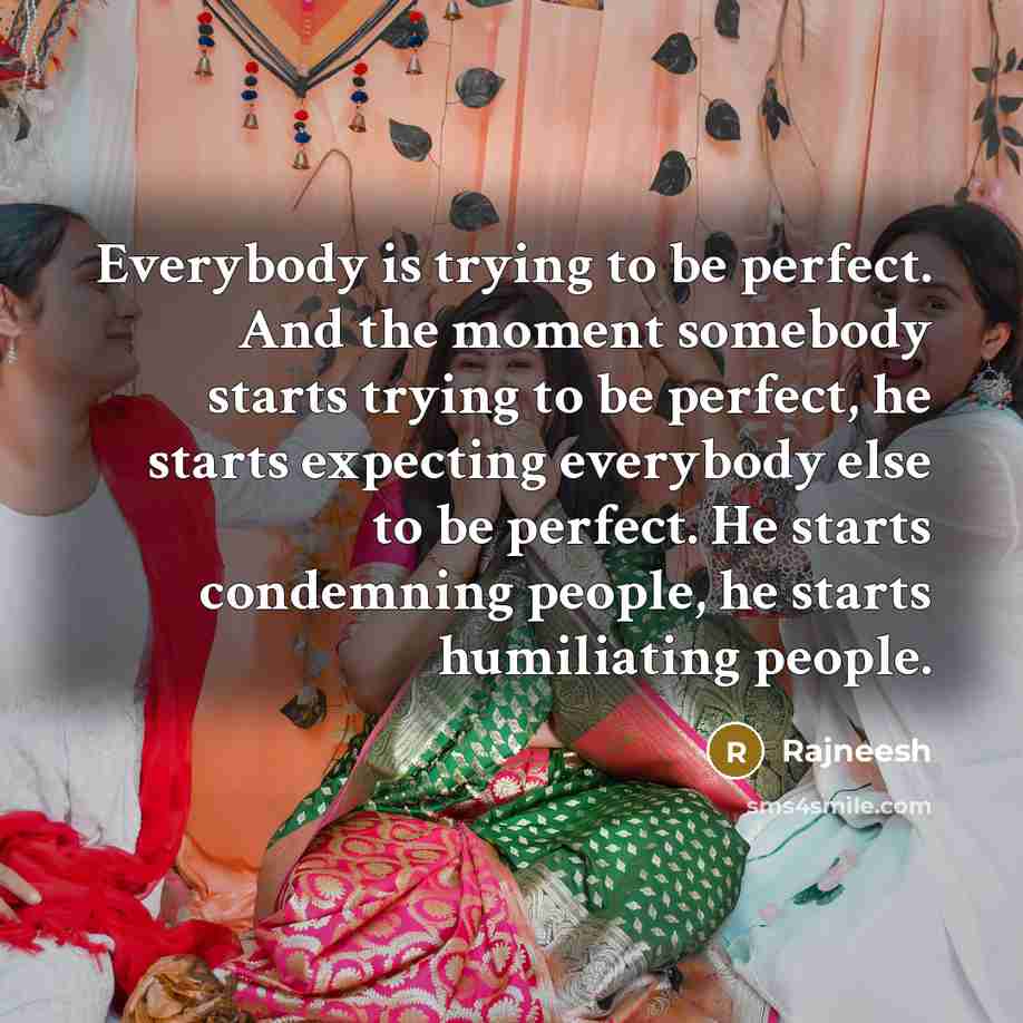 “Everybody is trying to be perfect. And the moment somebody…” quote by Rajneesh