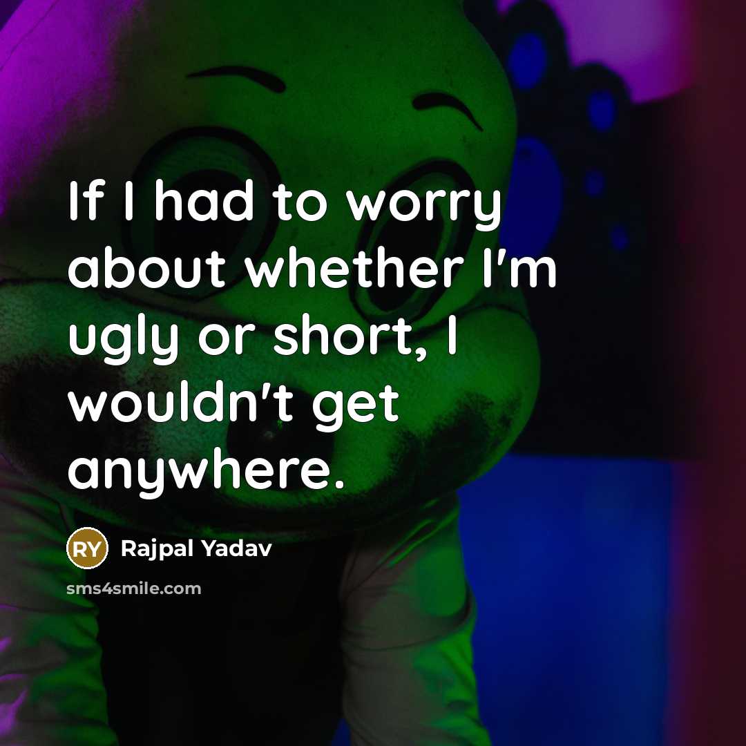 “If I had to worry about whether I'm ugly or…” quote by Rajpal Yadav