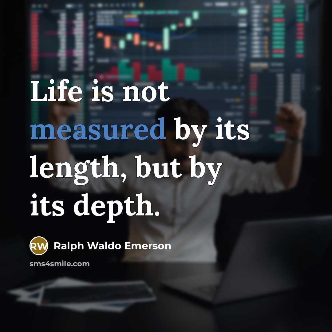 “Life is not measured by its length, but by its…” quote by Ralph Waldo Emerson