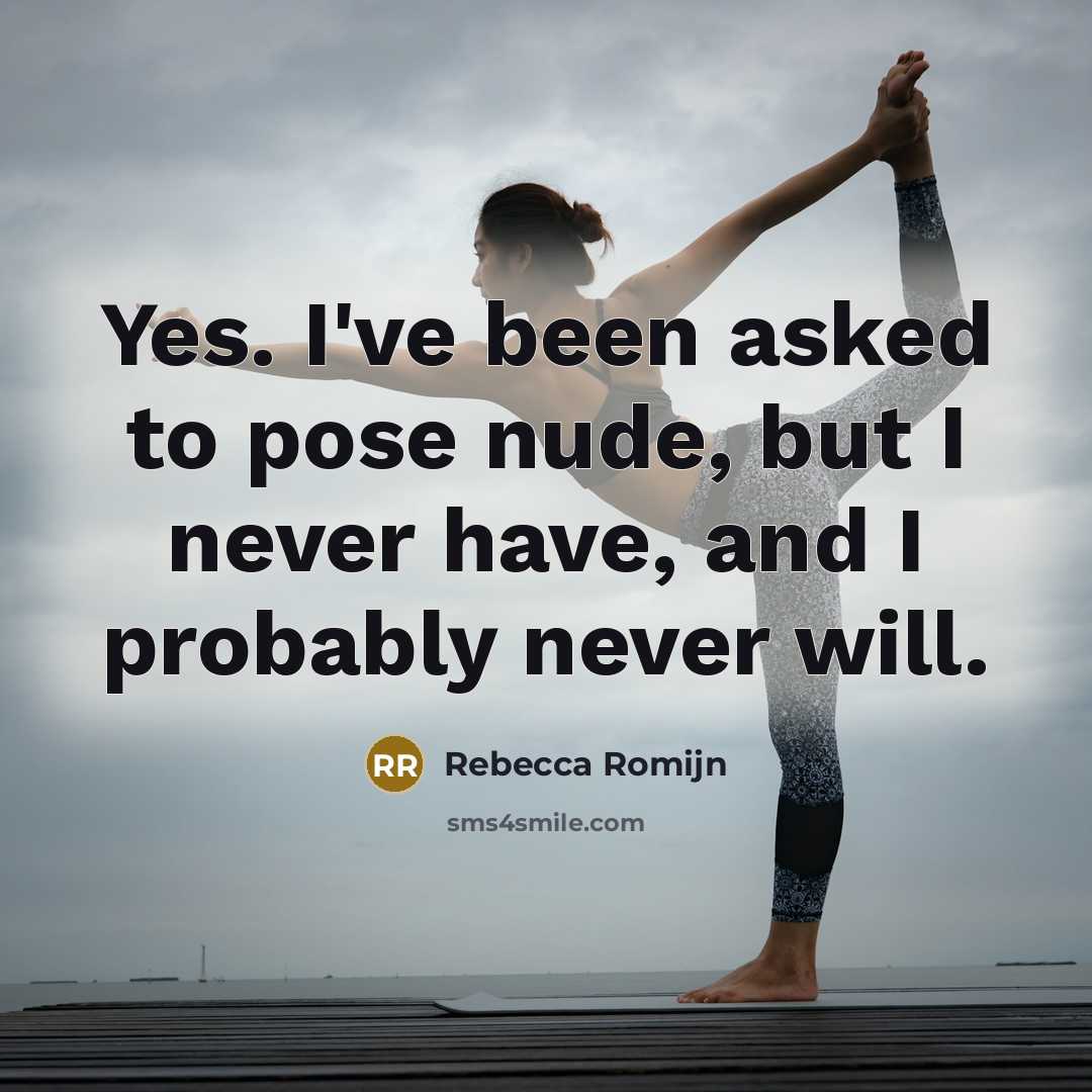 “Yes. I've been asked to pose nude, but I never…” quote by Rebecca Romijn