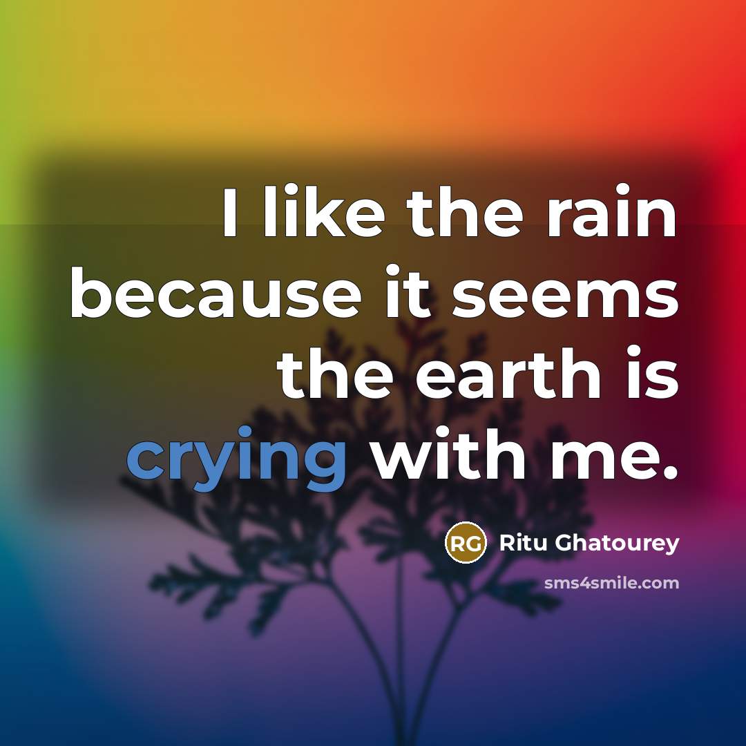 “I like the rain because it seems the earth is…” quote by Ritu Ghatourey