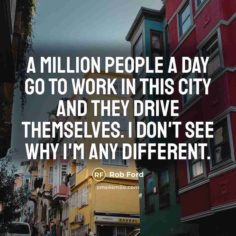“A million people a day go to work in this…” quote by Rob Ford