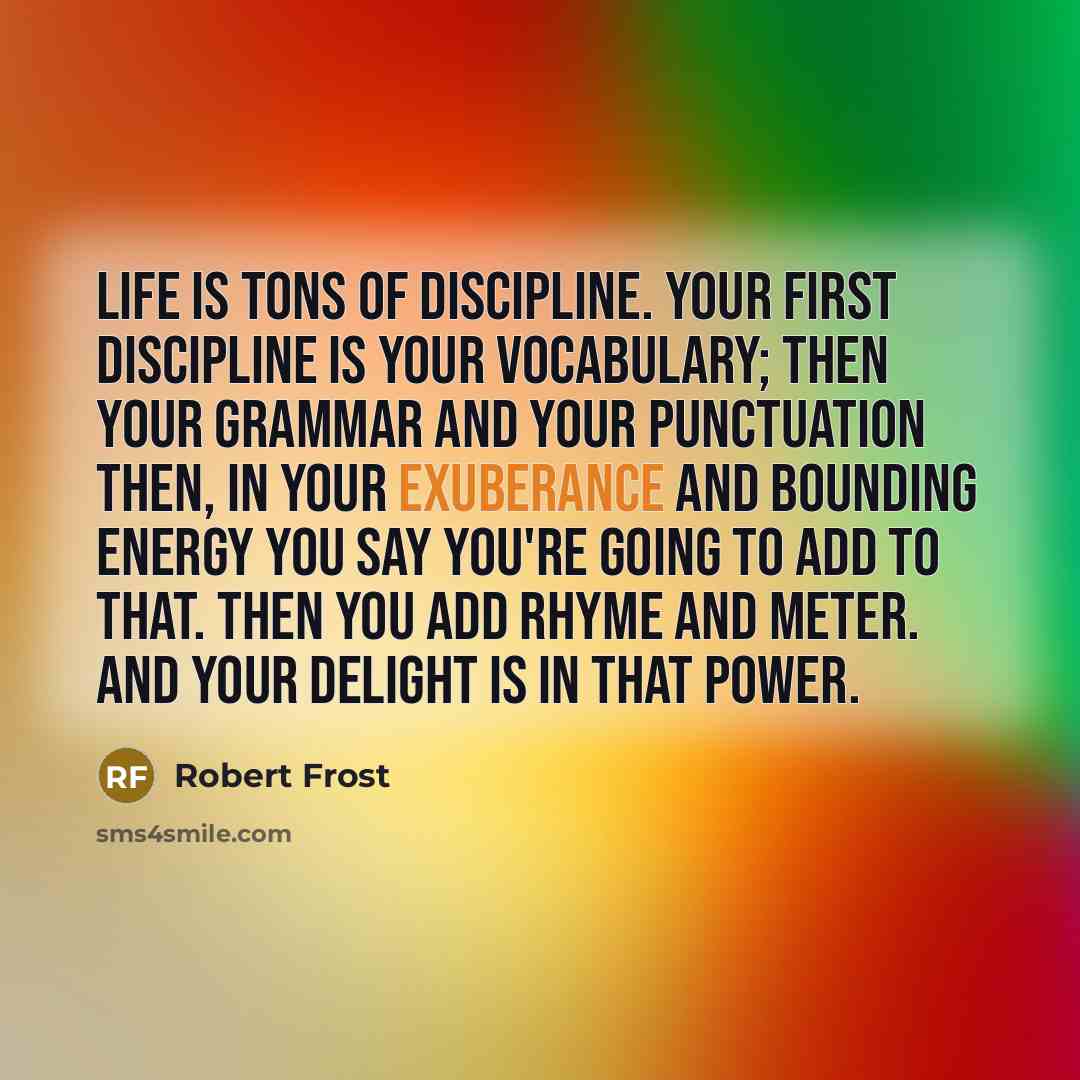 “Life is tons of discipline. Your first discipline is your…” quote by Robert Frost