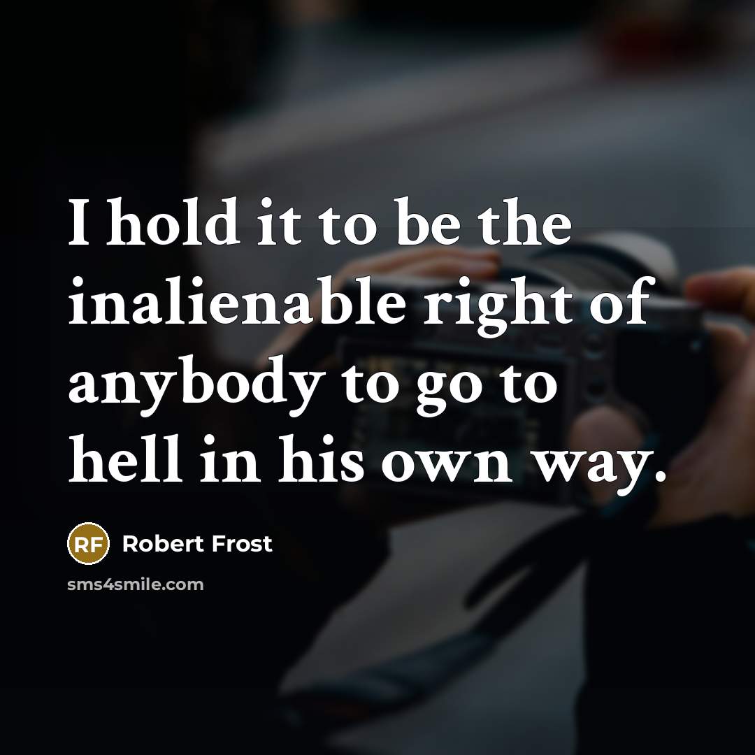 “I hold it to be the inalienable right of anybody…” quote by Robert Frost