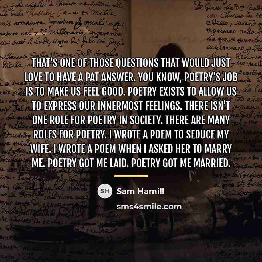 “That's one of those questions that would just love to…” quote by Sam Hamill