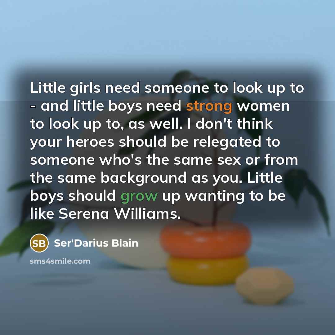 “Little girls need someone to look up to - and…” quote by Ser'Darius Blain