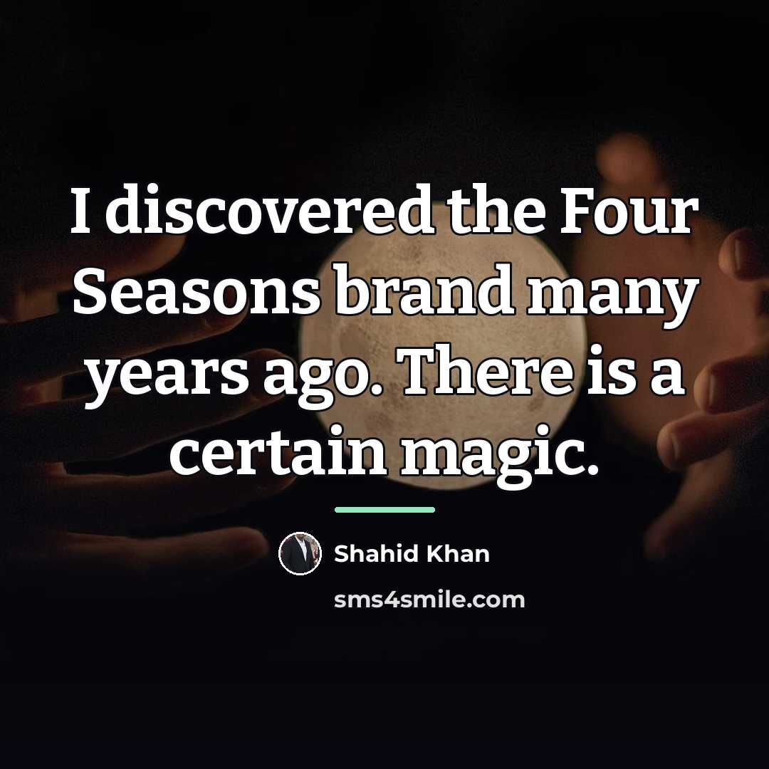 “I discovered the Four Seasons brand many years ago. There…” quote by Shahid Khan