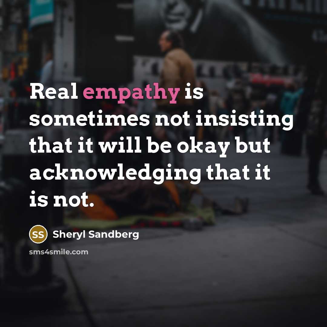 “Real empathy is sometimes not insisting that it will be…” quote by Sheryl Sandberg