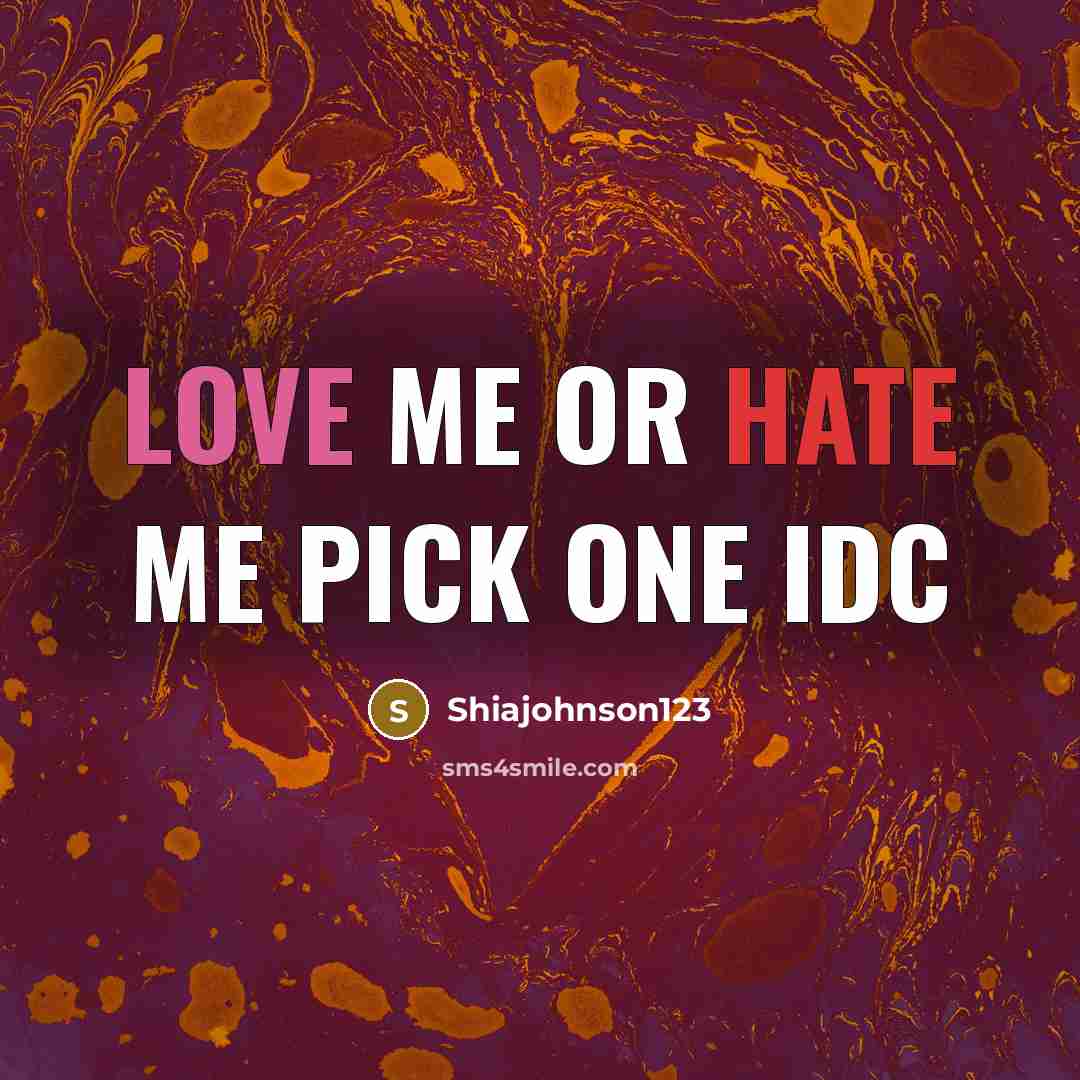 “Love me or hate me pick one idc…” quote by Shiajohnson123