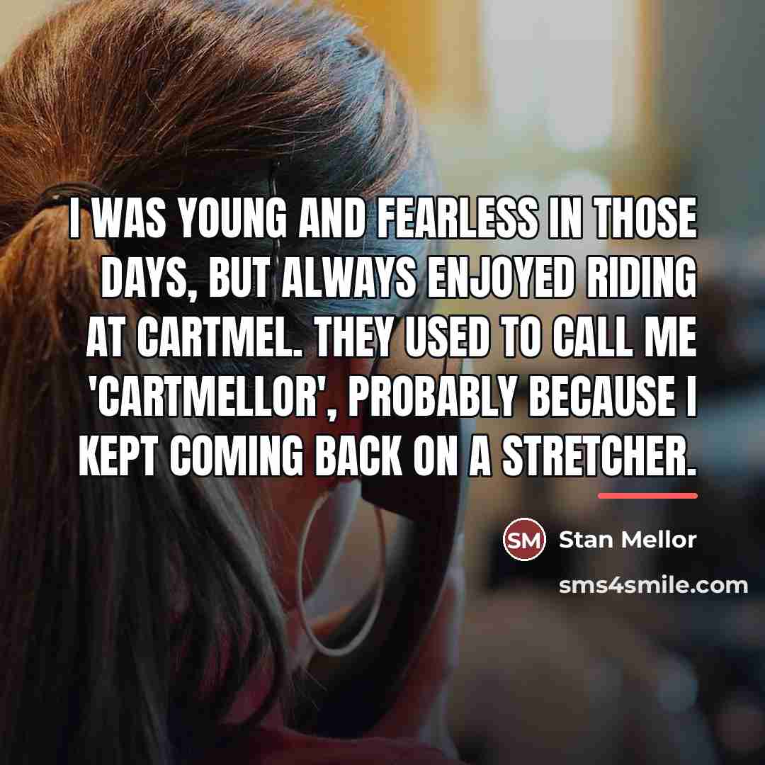 “I was young and fearless in those days, but always…” quote by Stan Mellor