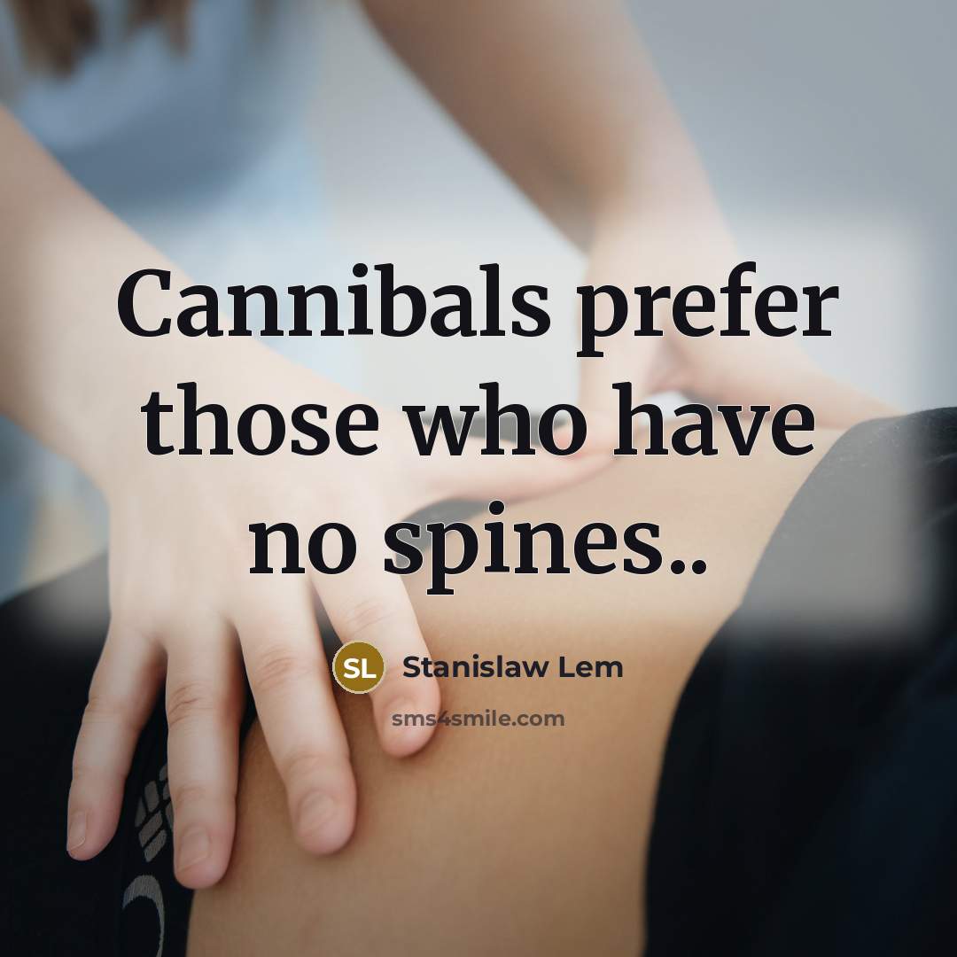 “Cannibals prefer those who have no spines..…” quote by Stanislaw Lem