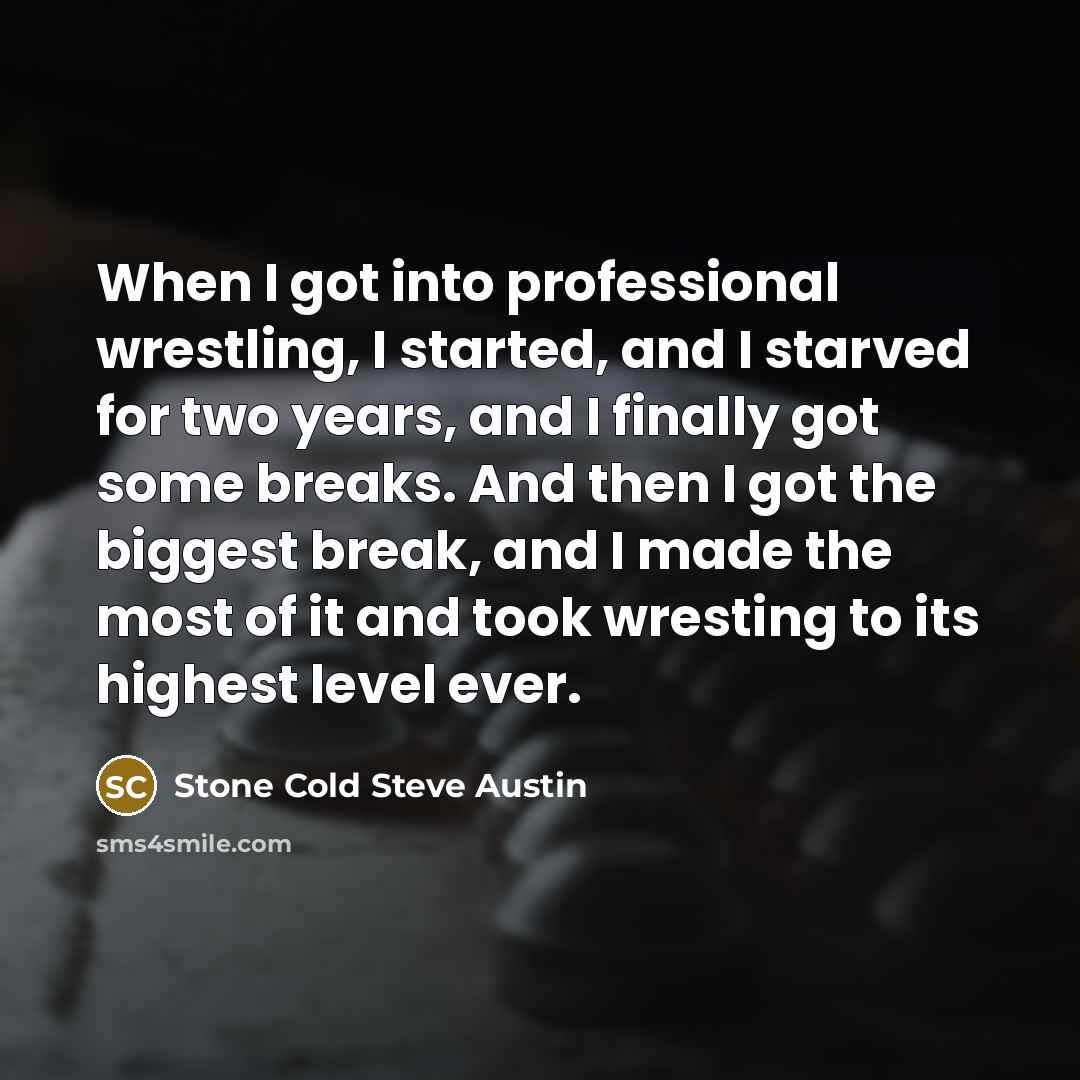 “When I got into professional wrestling, I started, and I…” quote by Stone Cold Steve Austin