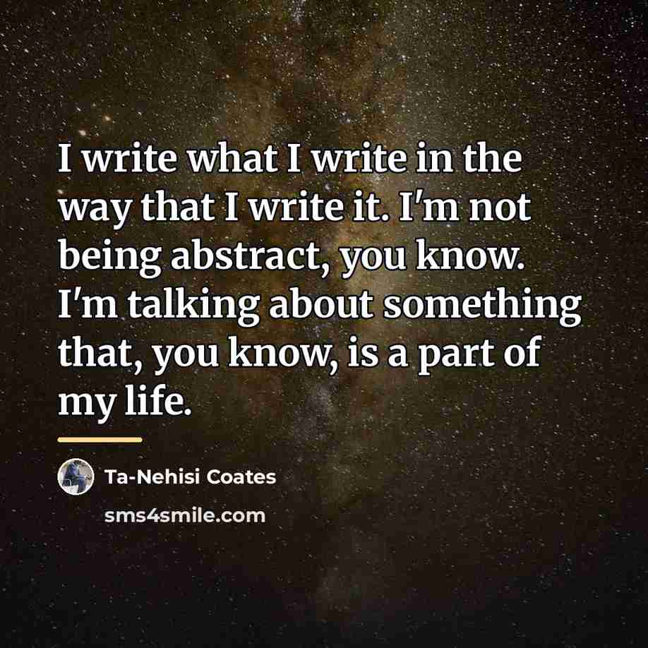 “I write what I write in the way that I…” quote by Ta-Nehisi Coates