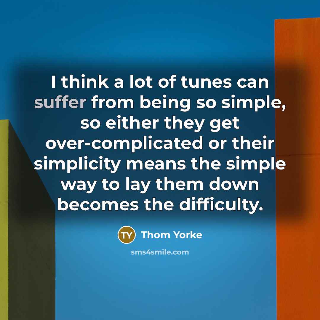 “I think a lot of tunes can suffer from being…” quote by Thom Yorke