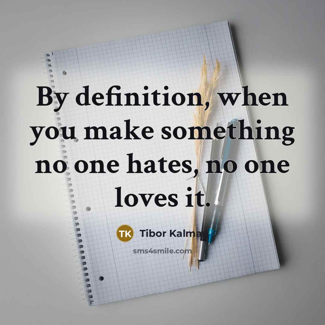 “By definition, when you make something no one hates, no…” quote by Tibor Kalman