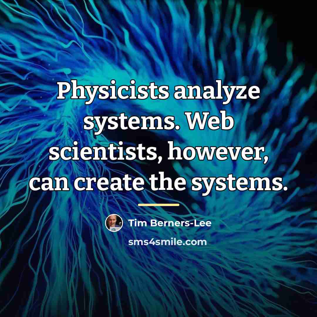 “Physicists analyze systems. Web scientists, however, can create the systems.…” quote by Tim Berners-Lee
