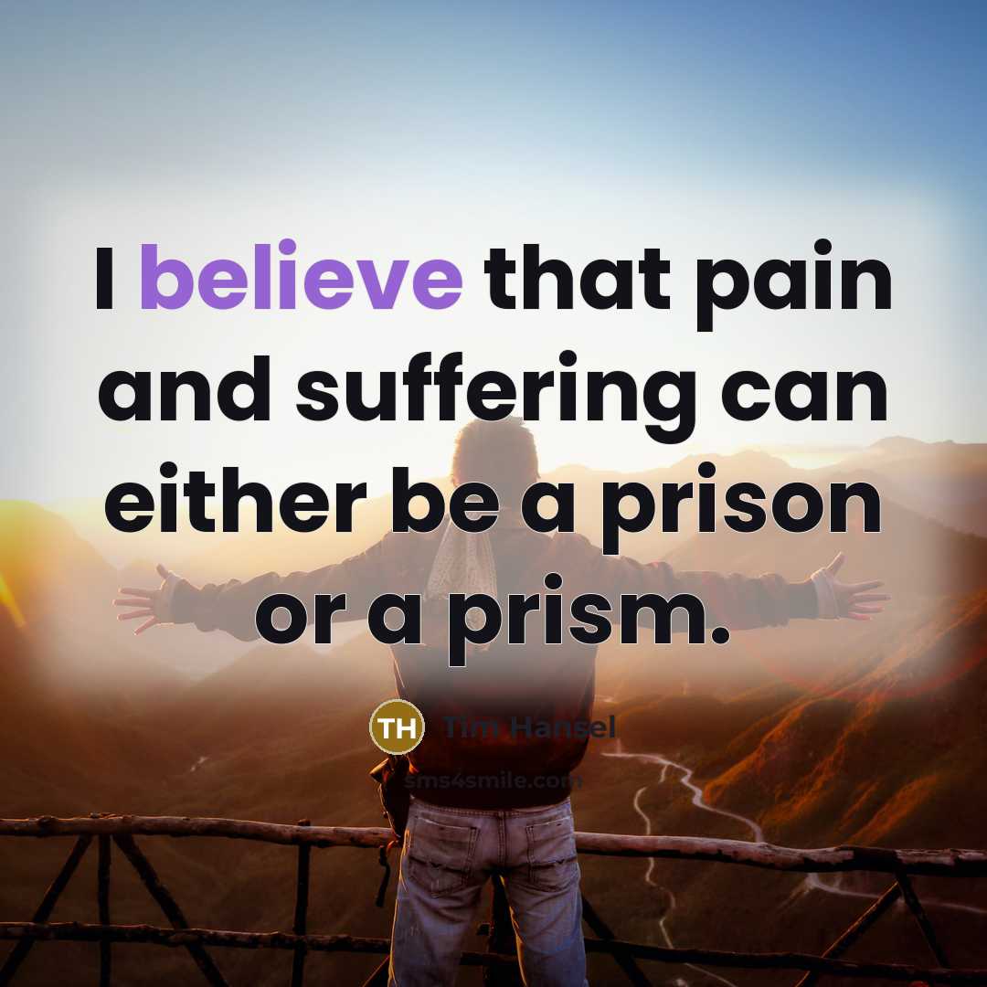 “I believe that pain and suffering can either be a…” quote by Tim Hansel