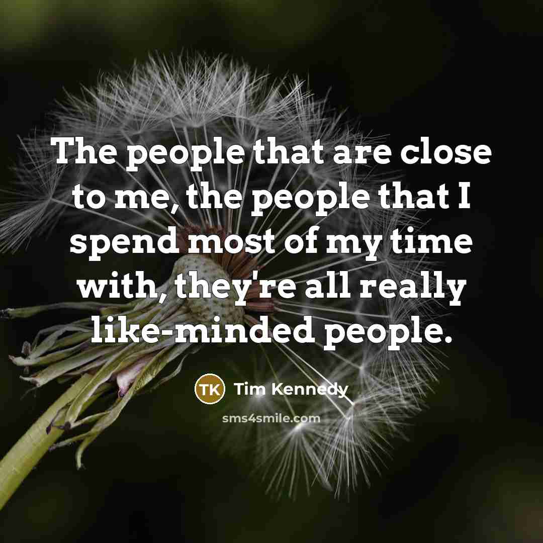 “The people that are close to me, the people that…” quote by Tim Kennedy
