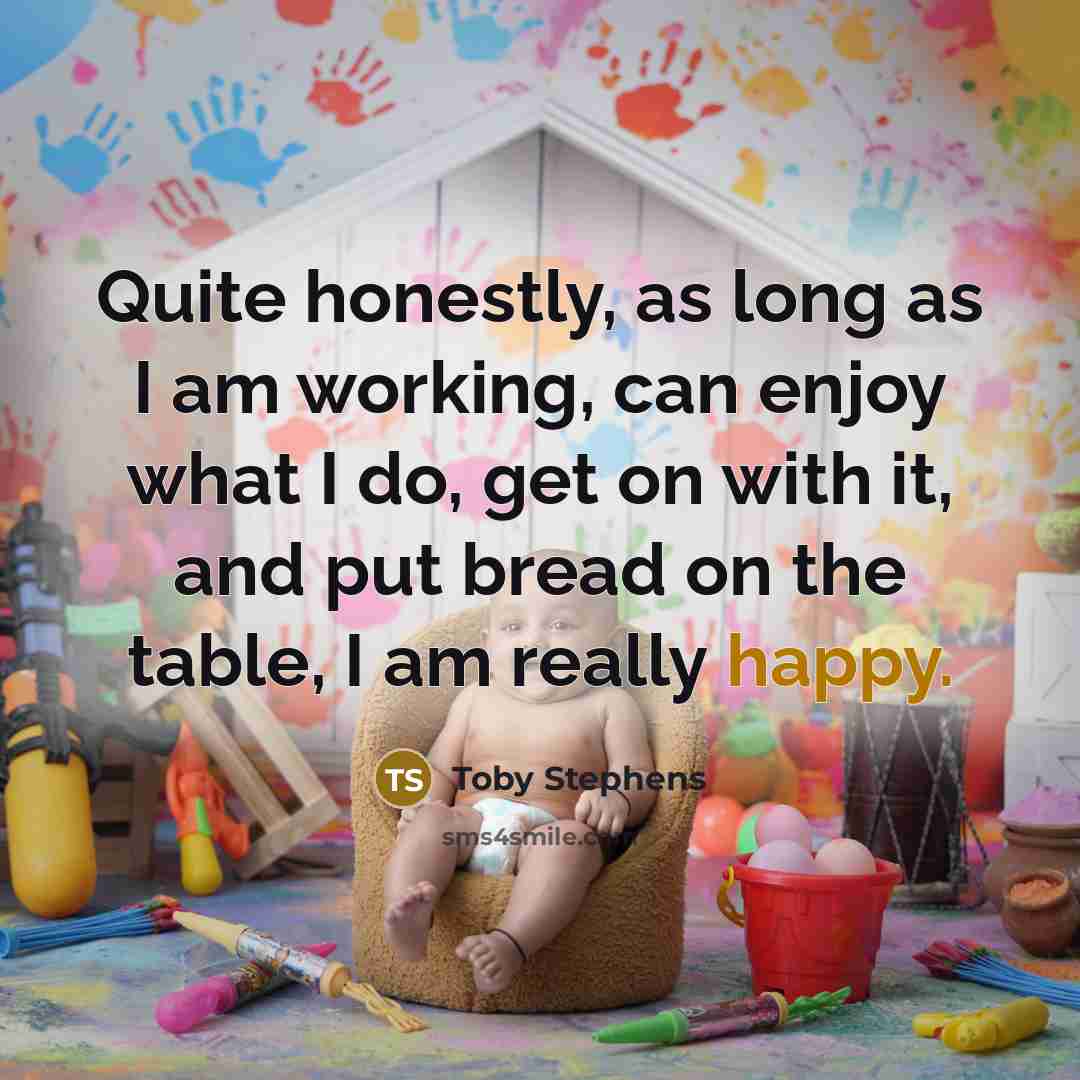 “Quite honestly, as long as I am working, can enjoy…” quote by Toby Stephens