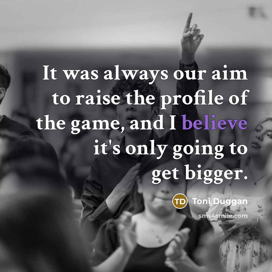 “It was always our aim to raise the profile of…” quote by Toni Duggan