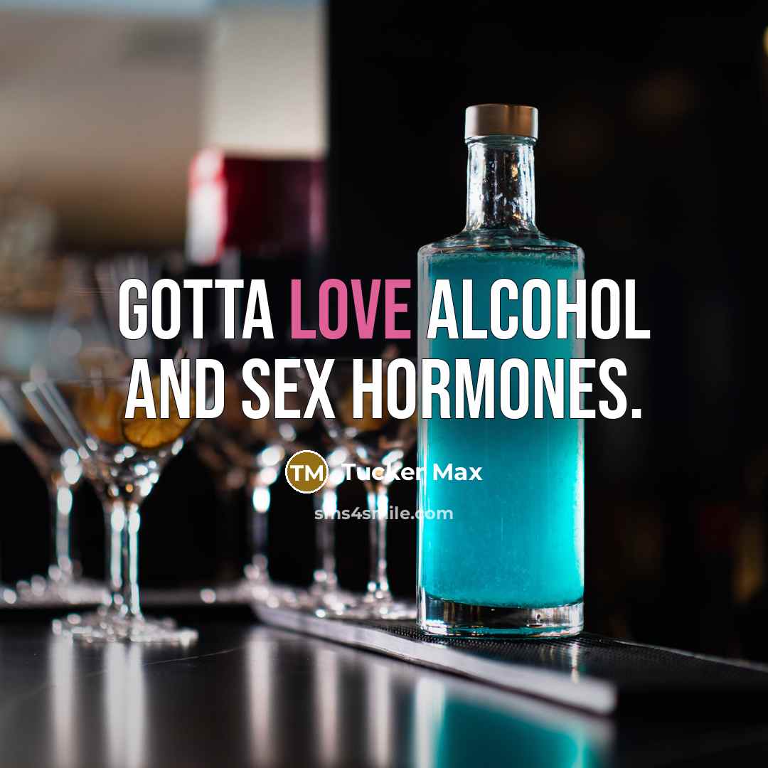“Gotta love alcohol and sex hormones.…” quote by Tucker Max