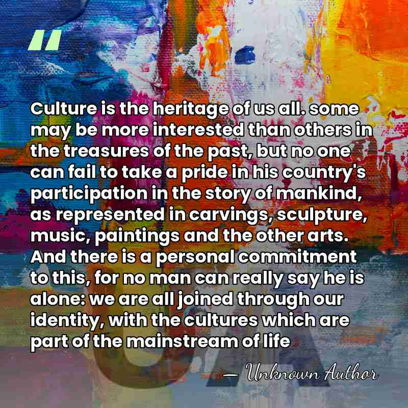 Culture is the heritage of us all. some may be more interested&hellip; - Unknown Author