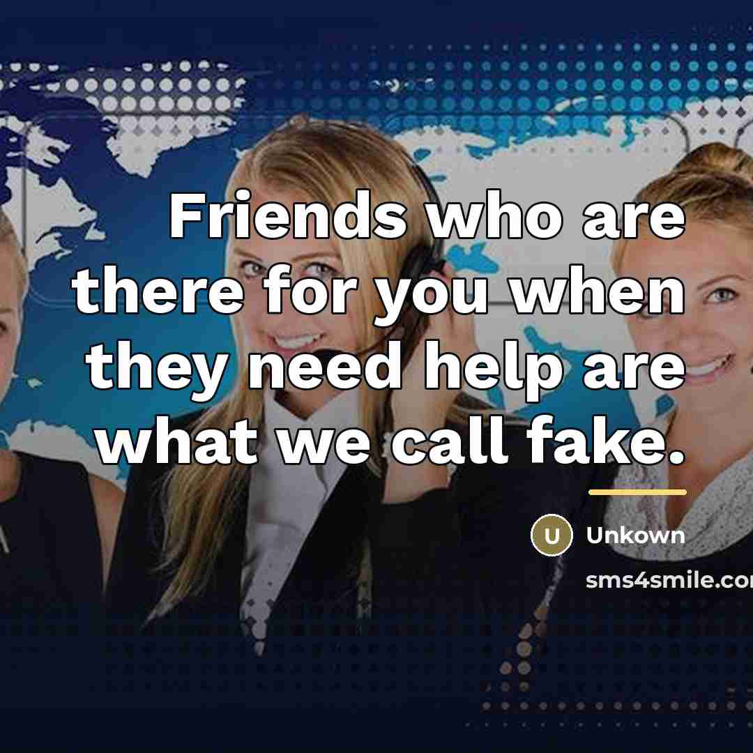 “Friends who are there for you when they need help…” quote by Unkown
