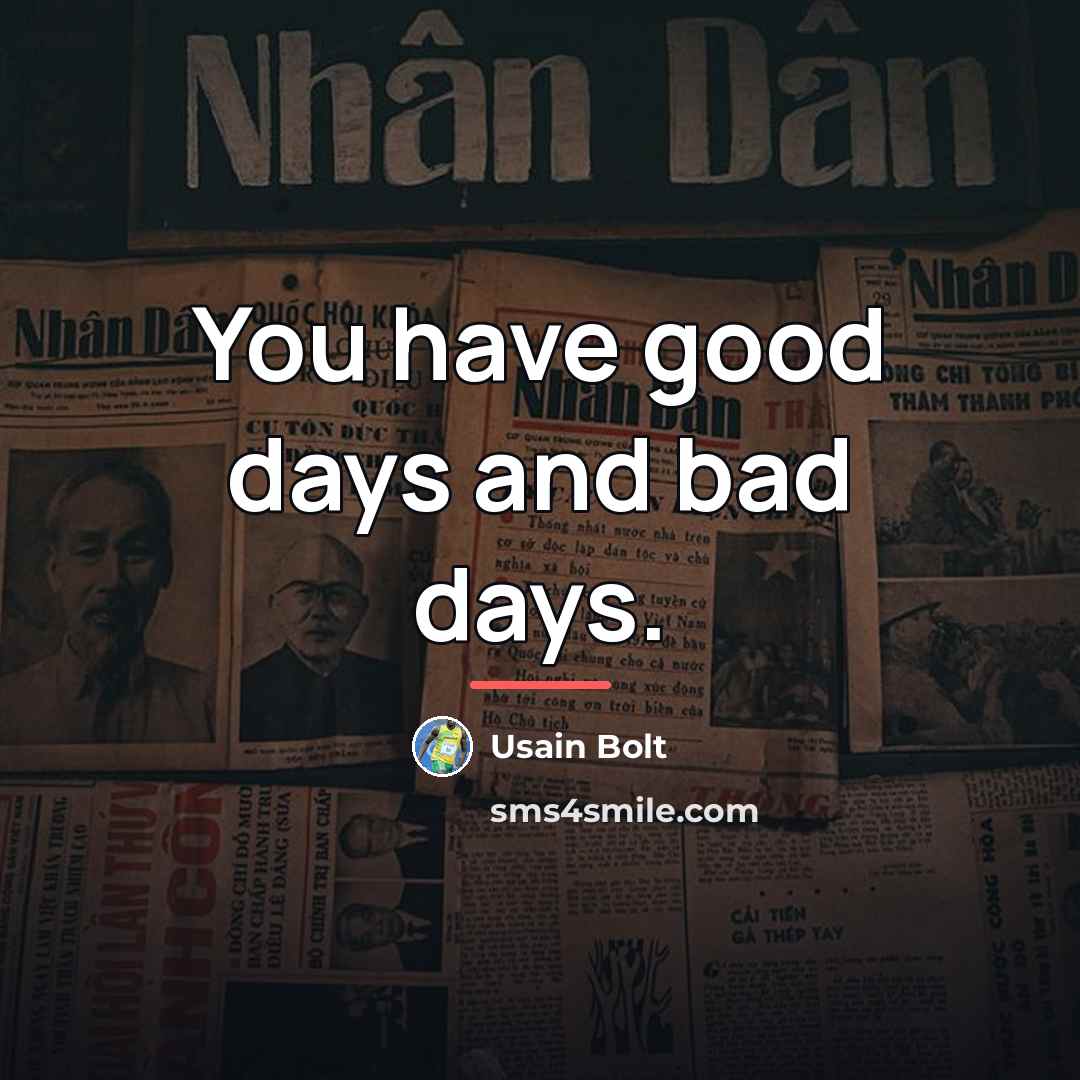 “You have good days and bad days.…” quote by Usain Bolt