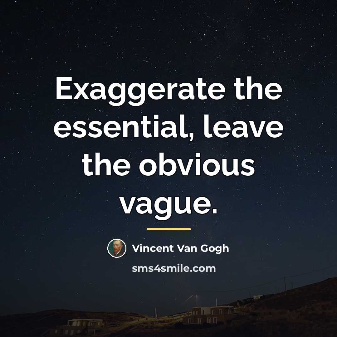 “Exaggerate the essential, leave the obvious vague.…” quote by Vincent Van Gogh