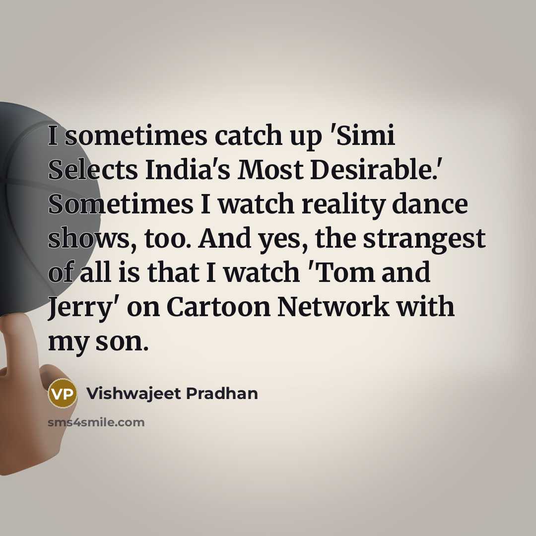 “I sometimes catch up 'Simi Selects India's Most Desirable.' Sometimes…” quote by Vishwajeet Pradhan