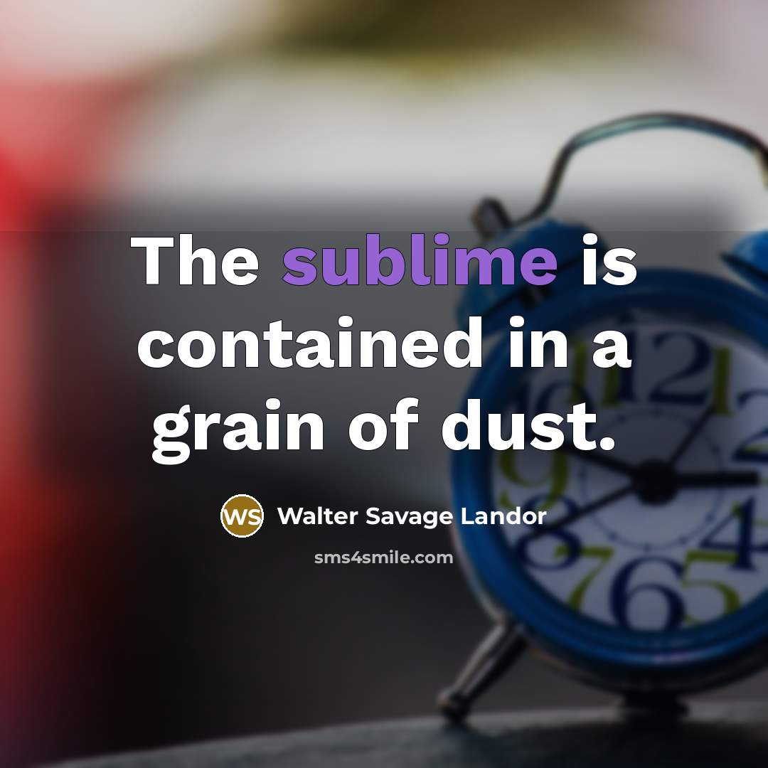 “The sublime is contained in a grain of dust.…” quote by Walter Savage Landor