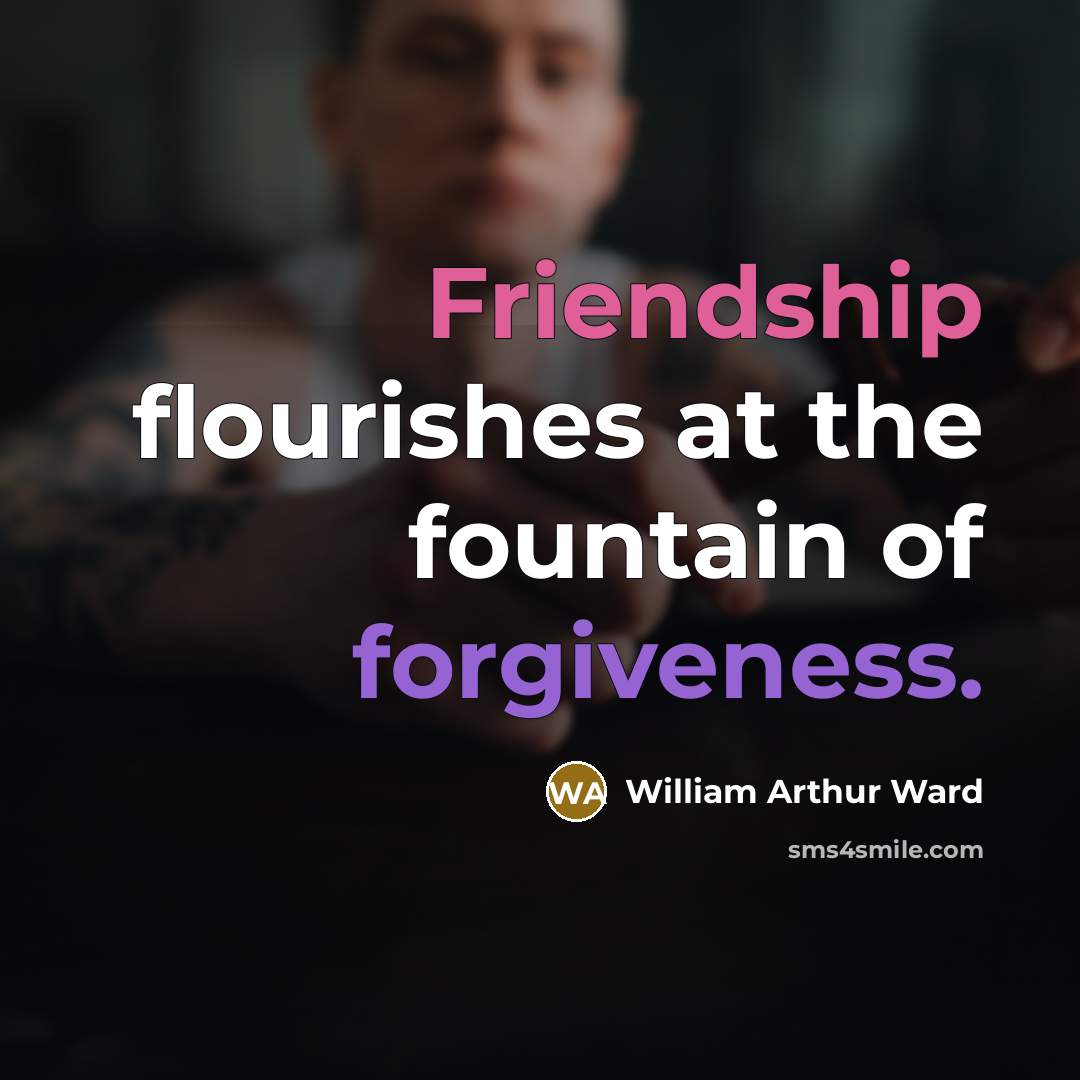 “Friendship flourishes at the fountain of forgiveness.…” quote by William Arthur Ward