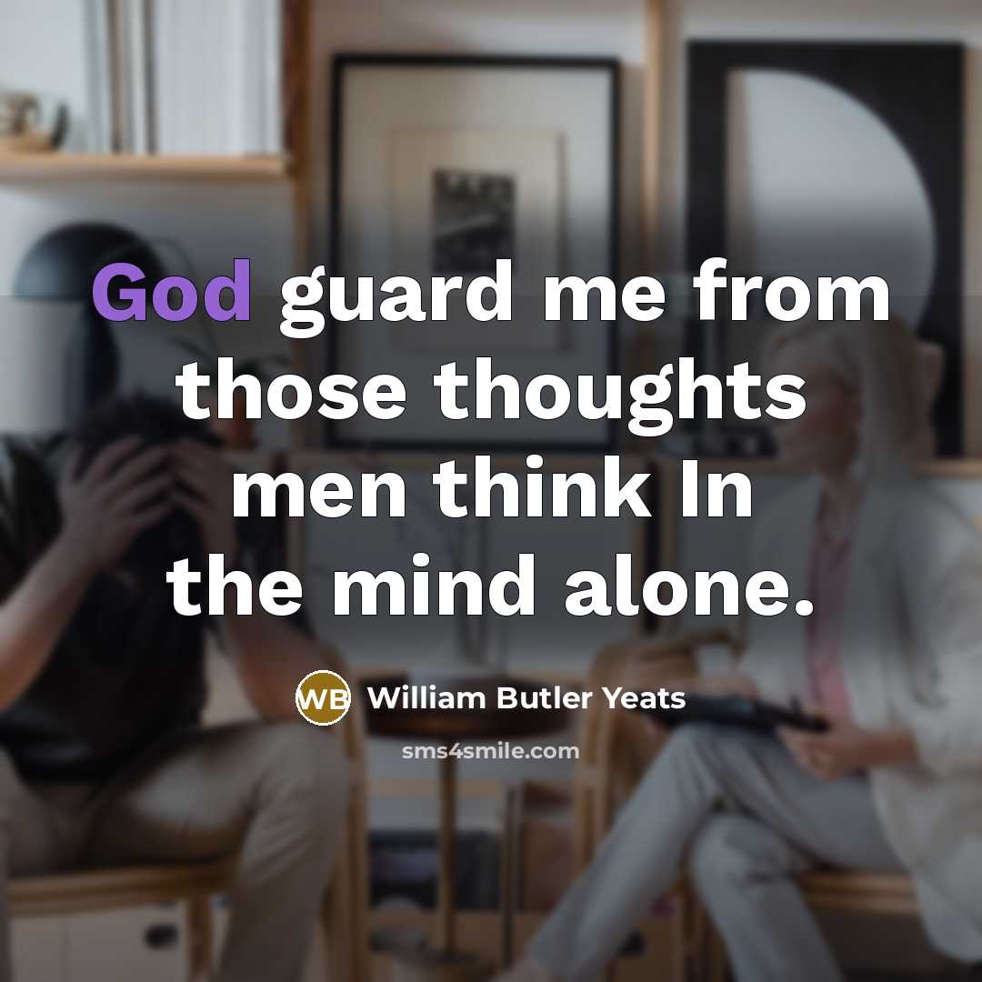 “God guard me from those thoughts men think In the…” quote by William Butler Yeats