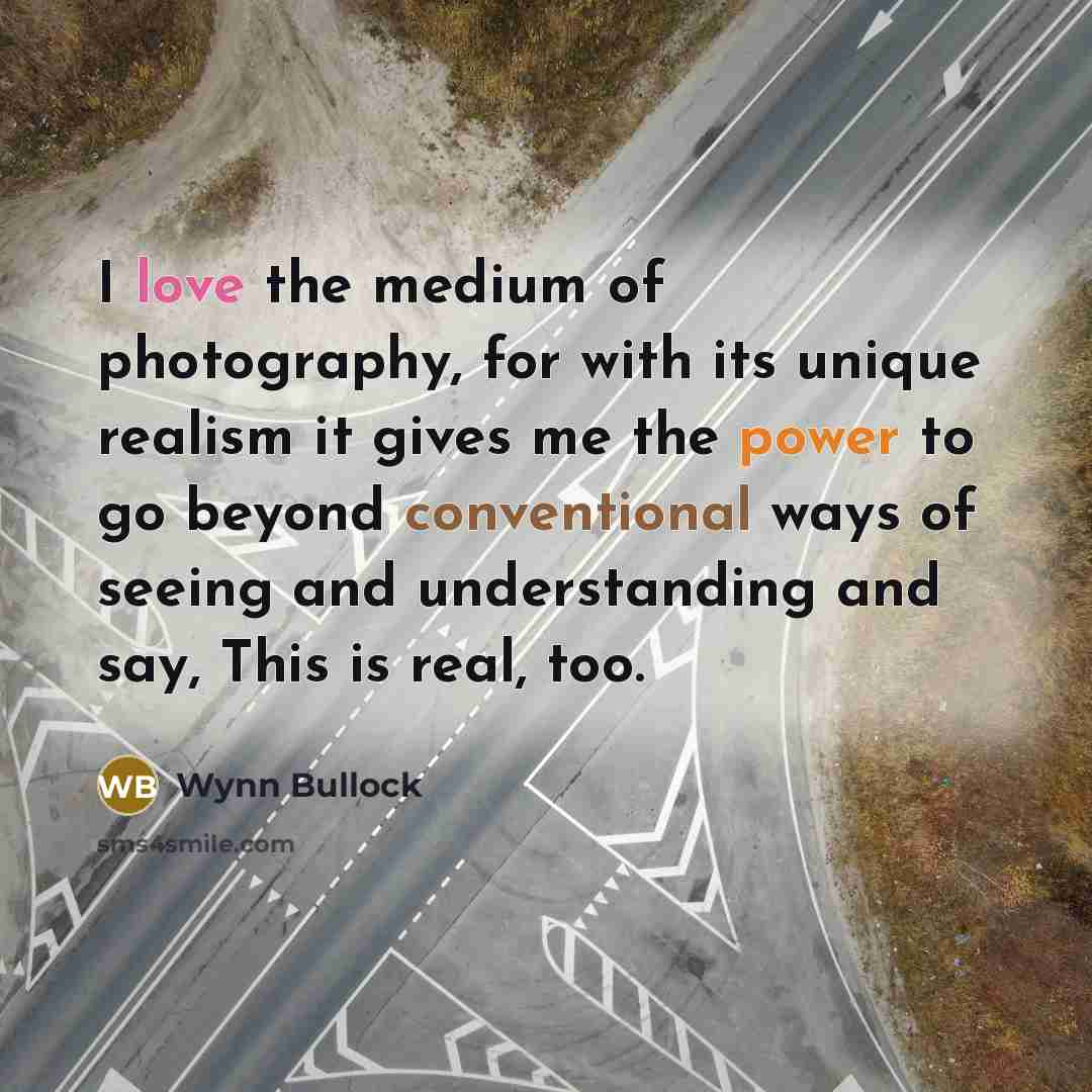 “I love the medium of photography, for with its unique…” quote by Wynn Bullock