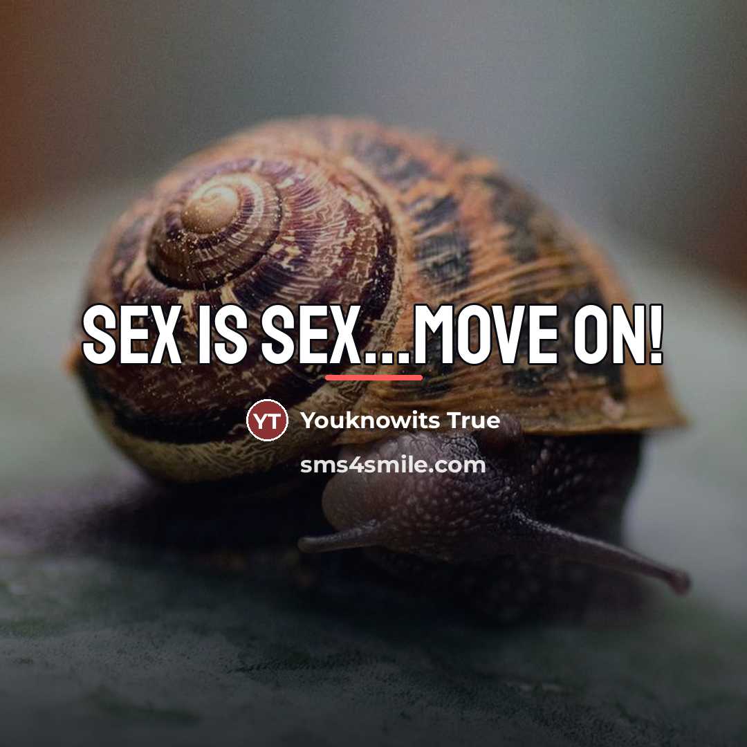 “Sex is sex...move on!…” quote by Youknowits True