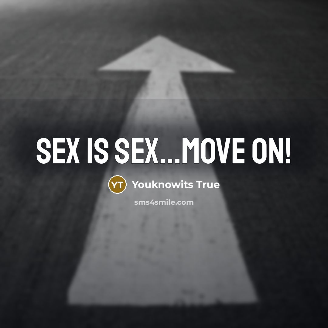 “Sex is sex...move on!” quote by Youknowits True