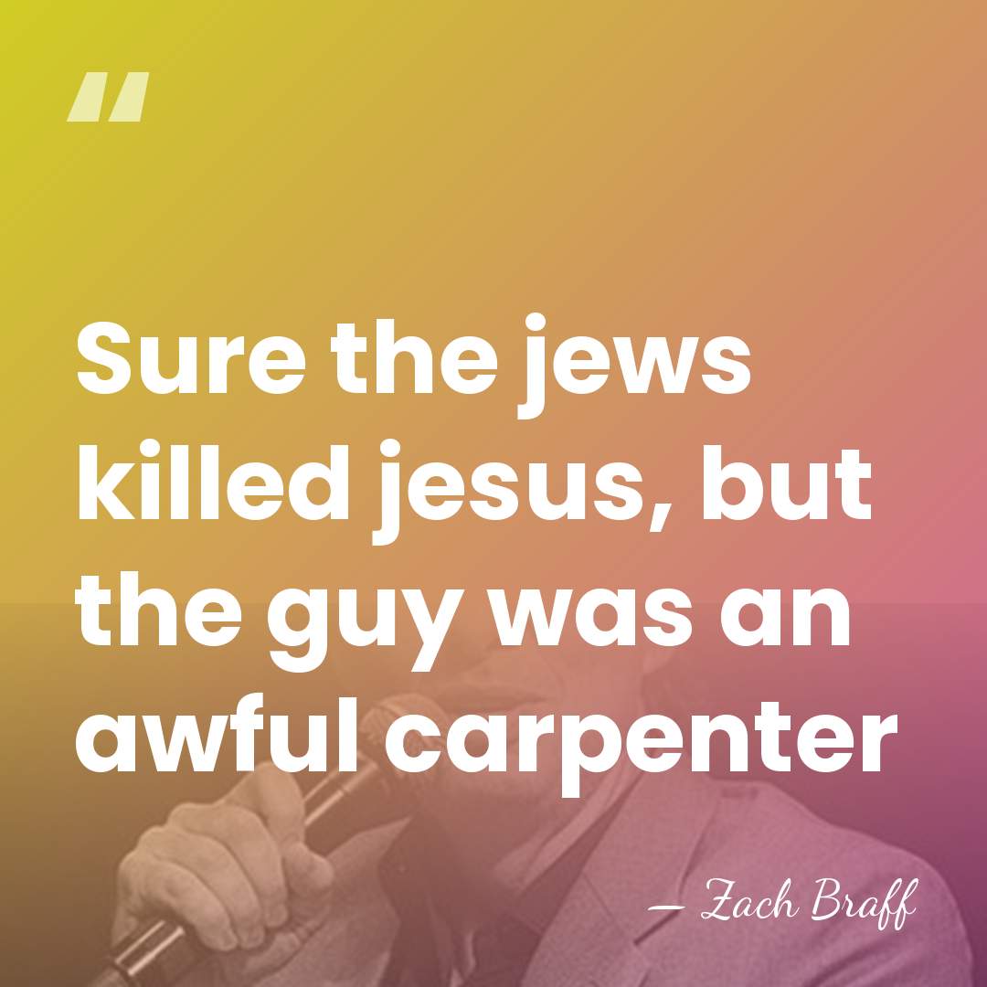 Sure the jews killed jesus, but the guy was an awful carpenter - Zach Braff