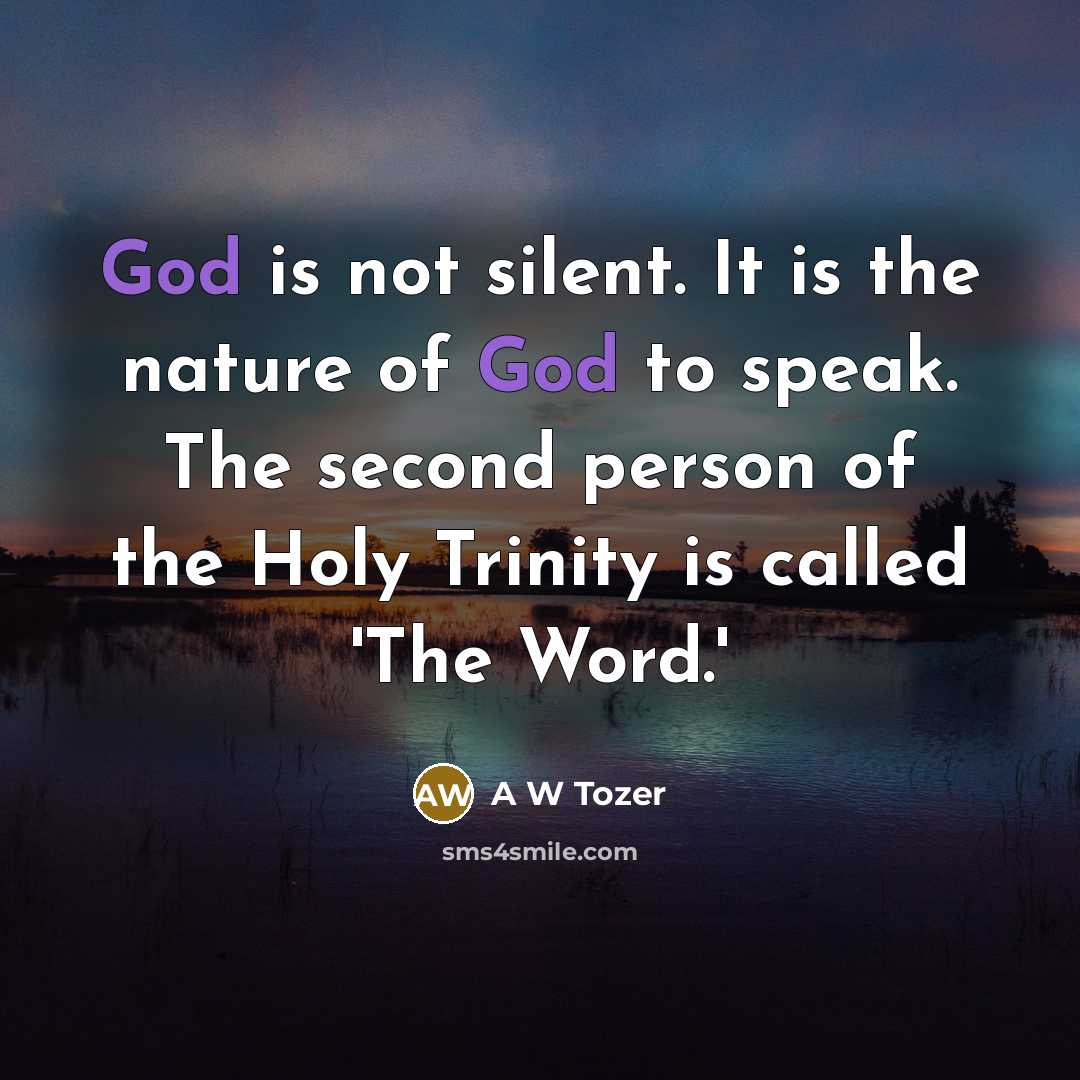 “God is not silent. It is the nature of God…” quote by A W Tozer