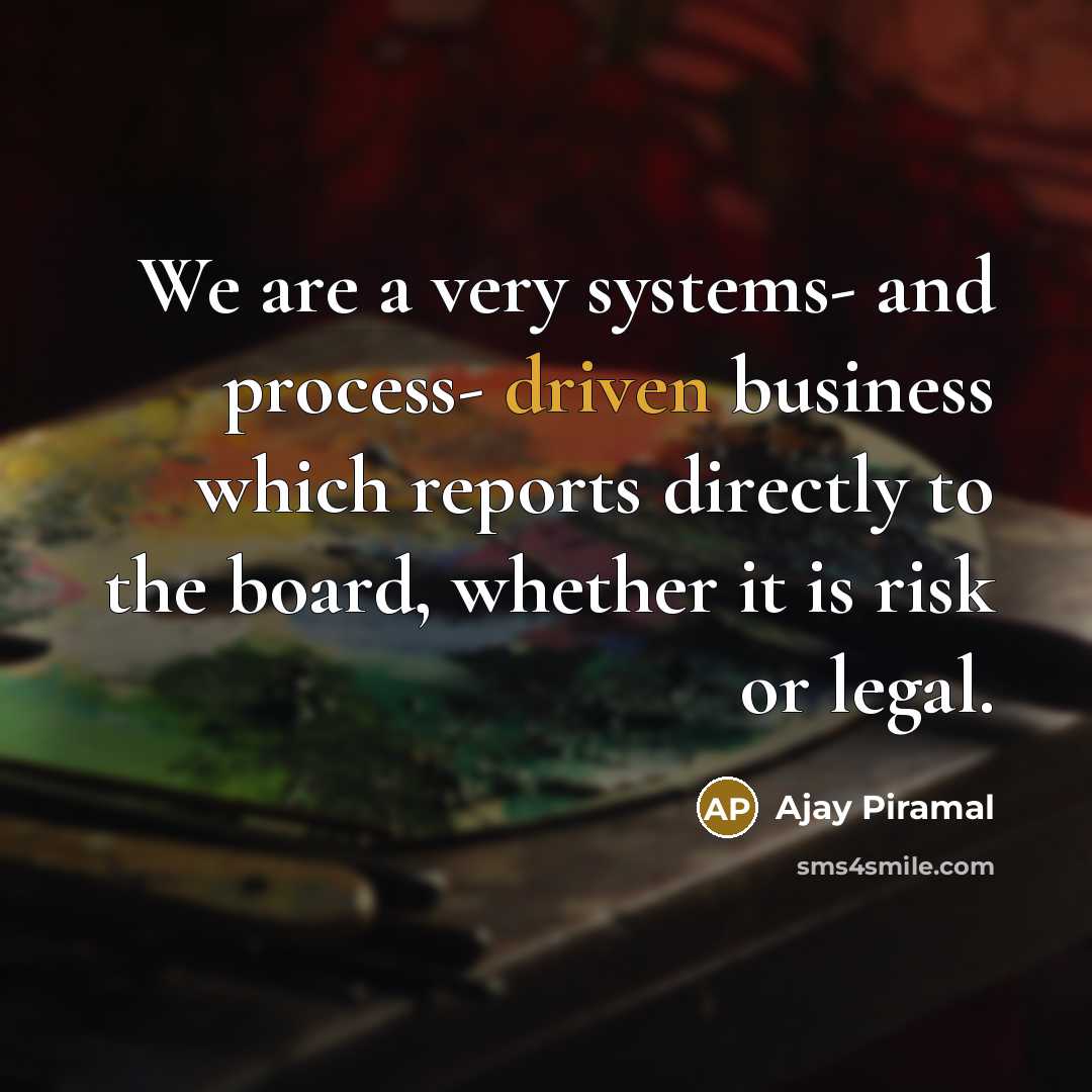 “We are a very systems- and process- driven business which…” quote by Ajay Piramal