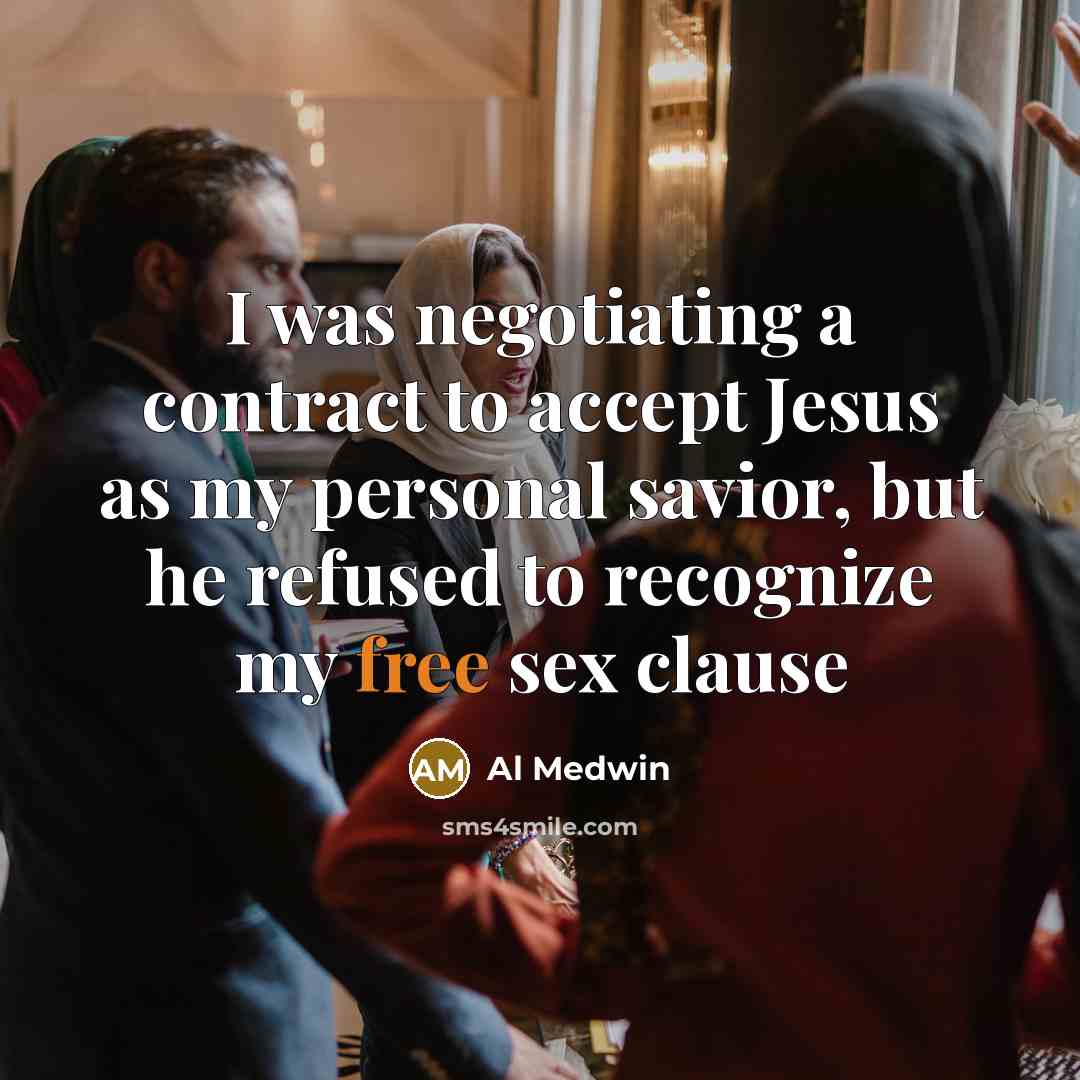 “I was negotiating a contract to accept Jesus as my personal savior, but he refused to recognize my free sex clause” quote by Al Medwin