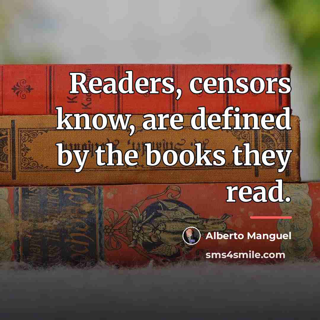 “Readers, censors know, are defined by the books they read.…” quote by Alberto Manguel