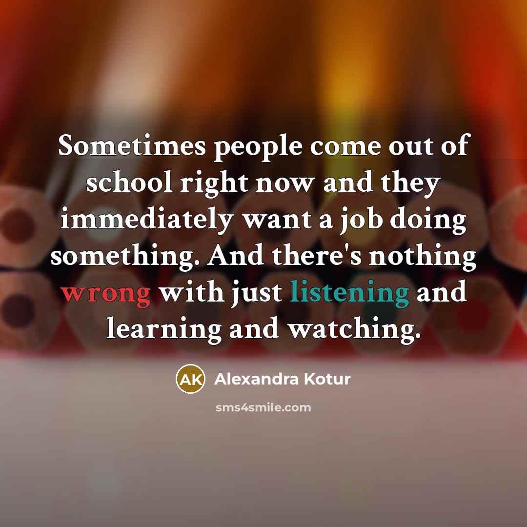“Sometimes people come out of school right now and they…” quote by Alexandra Kotur
