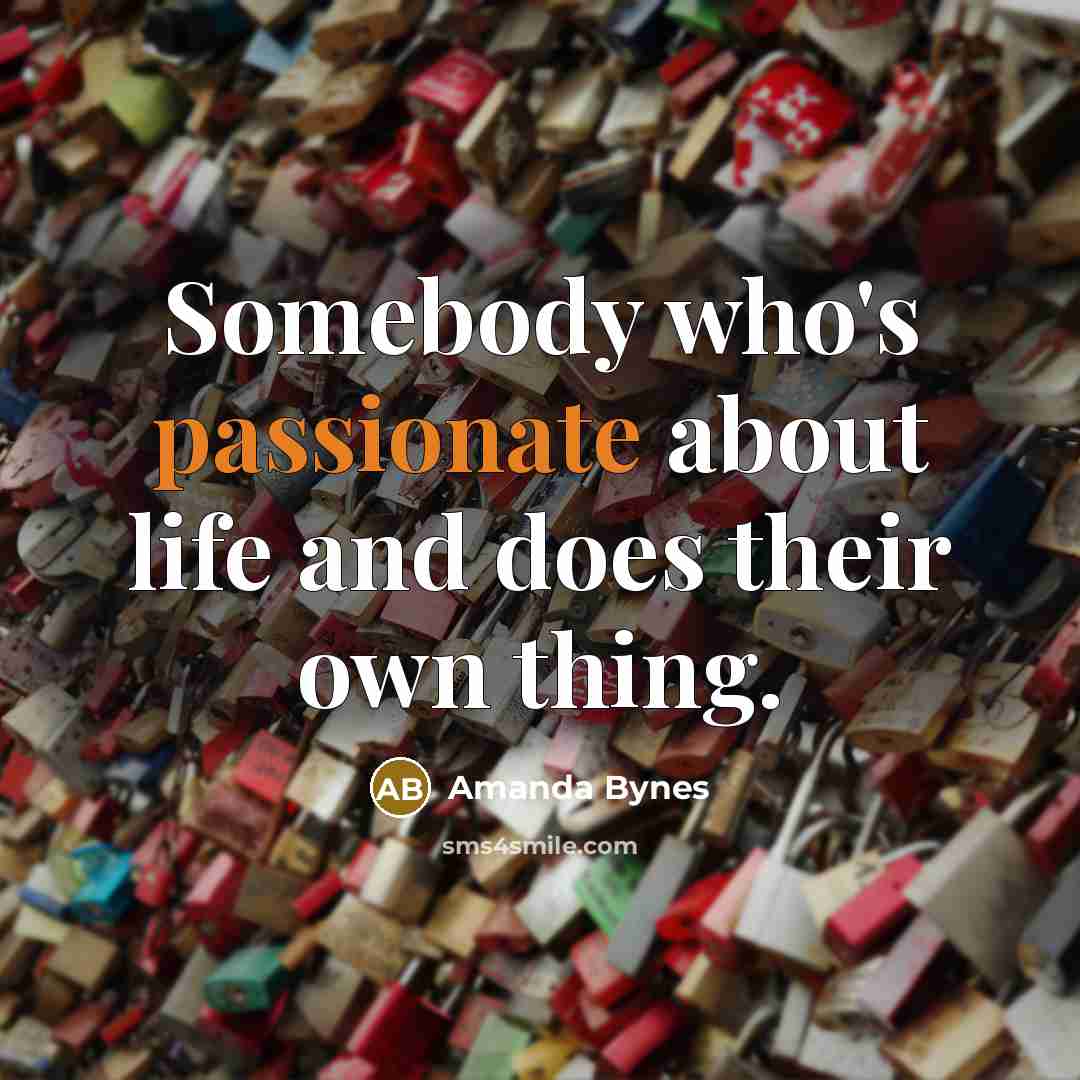 “Somebody who's passionate about life and does their own thing.…” quote by Amanda Bynes
